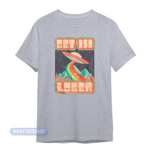 Get In Loser Alien UFO Rainbow T-Shirt