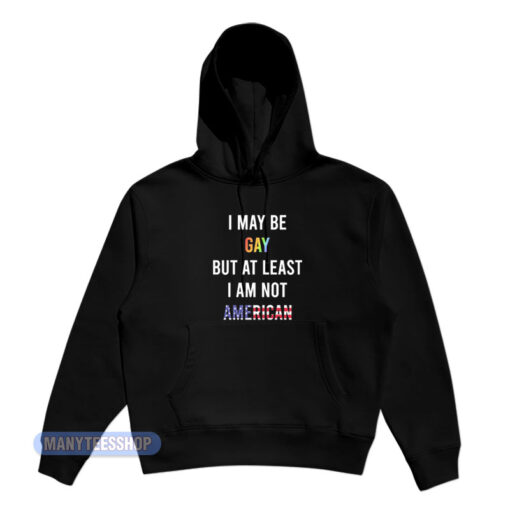 I May Be Gay But I Am Not American Hoodie