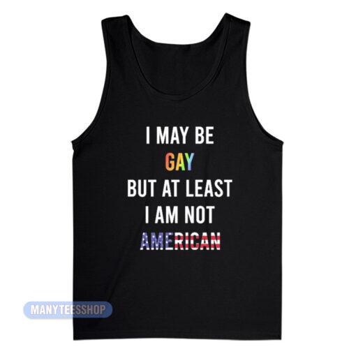 I May Be Gay But I Am Not American Tank Top