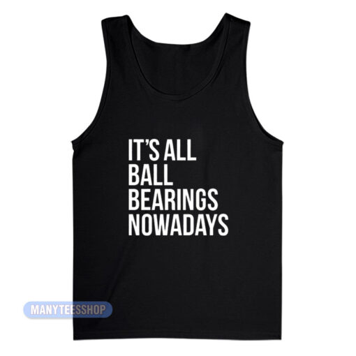 It's All Ball Bearings Nowadays Tank Top