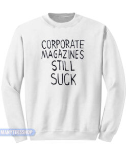 Kurt Cobain Corporate Magazines Still Suck Sweatshirt
