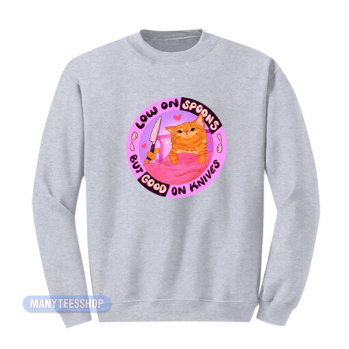Low On Spoons But Good On Knives Sweatshirt