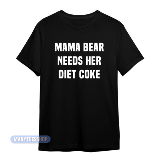 Mama Bear Needs Her Diet Coke T-Shirt