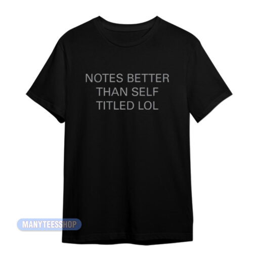 Notes Better Than Self Titled Lol T-Shirt