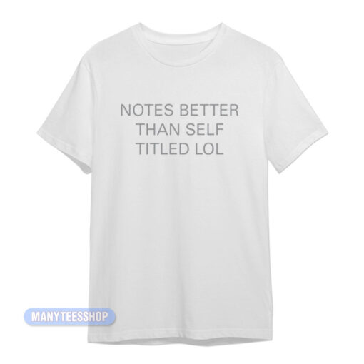 Notes Better Than Self Titled Lol T-Shirt