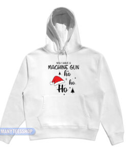 Now I Have A Machine Gun Ho Ho Ho Hoodie