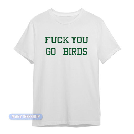 Philadelphia Eagles Fuck You Go Birds T-Shirt