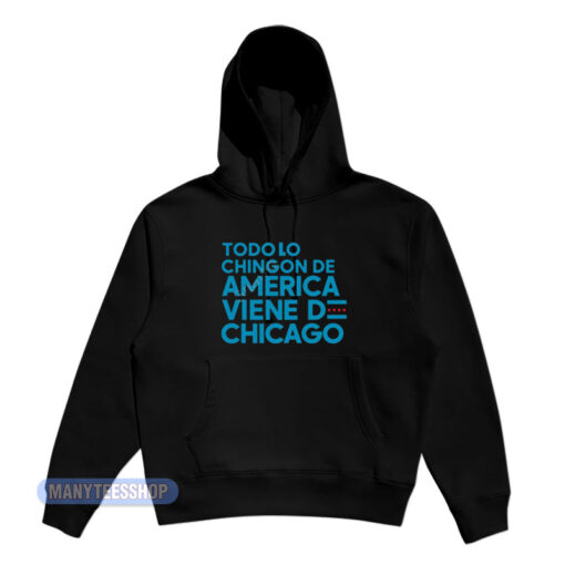 Todo Lo Chingon De America Viene De Chicago Hoodie