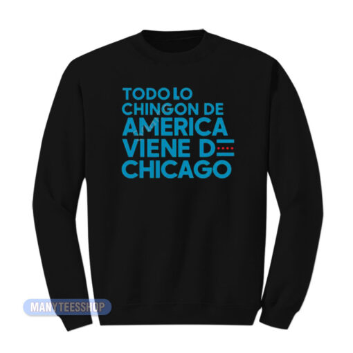 Todo Lo Chingon De America Viene De Chicago Sweatshirt
