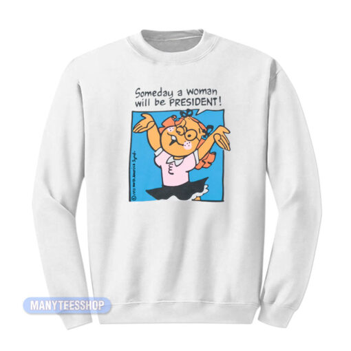 Someday A Woman Will Be President Sweatshirt