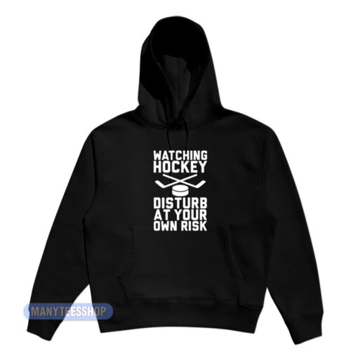 Watching Hockey Disturb At Your Own Risk Hoodie