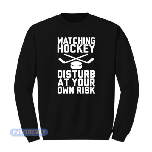 Watching Hockey Disturb At Your Own Risk Sweatshirt