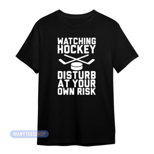 Watching Hockey Disturb At Your Own Risk T-Shirt