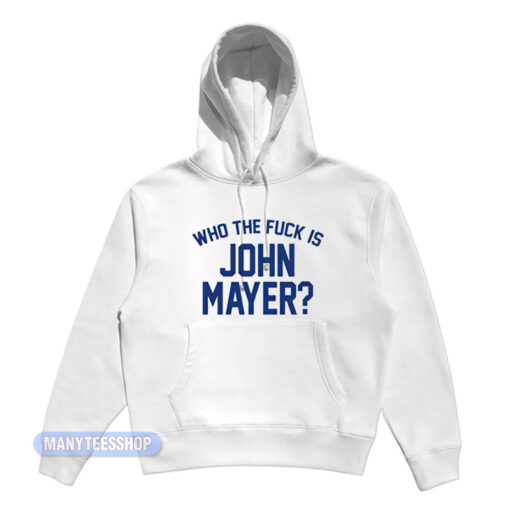 Who The Fuck Is John Mayer Hoodie