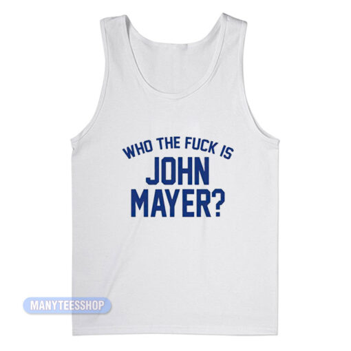 Who The Fuck Is John Mayer Tank Top