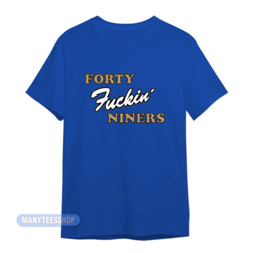 Forty Fucking Niners T-Shirt