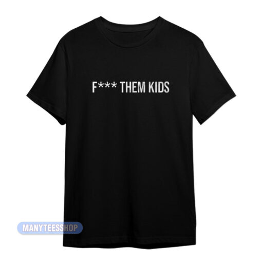 Fuck Them Kids T-Shirt