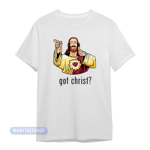 Got Christ Jesus Buddy Christ T-Shirt
