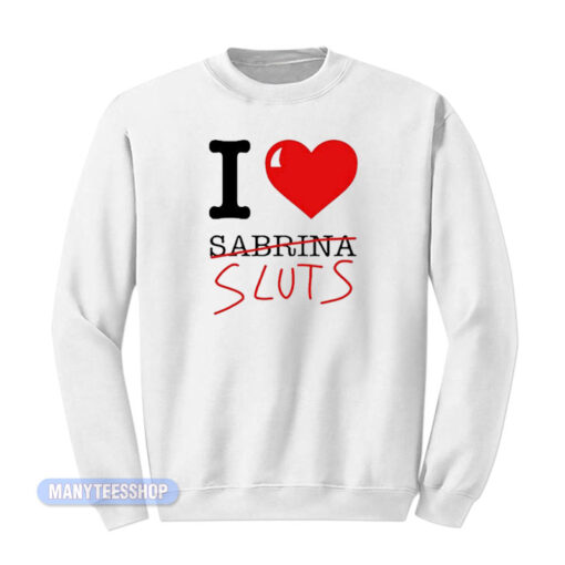 I Love Sabrina Carpenter Sluts Sweatshirt