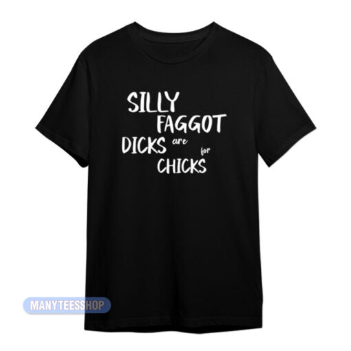 Silly Faggot Dicks Are For Chicks T-Shirt