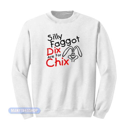 Silly Faggot Dix Are For Chix Sweatshirt
