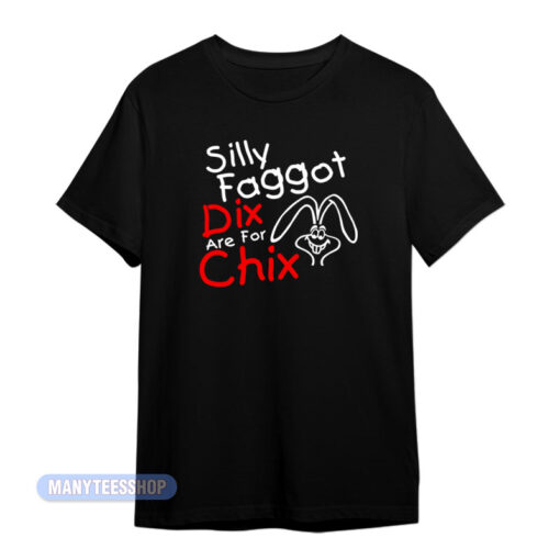 Silly Faggot Dix Are For Chix T-Shirt