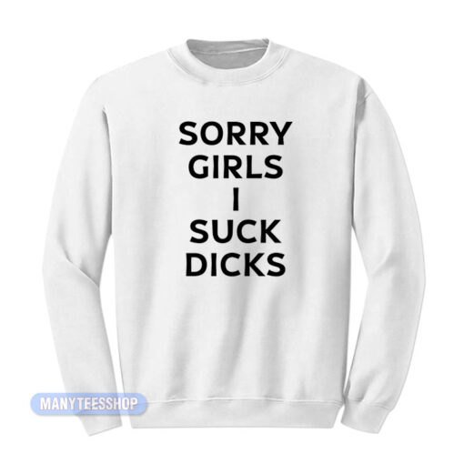 Sorry Girls I Suck Dicks Sweatshirt