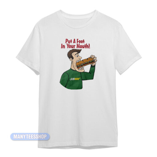 Subway Put a Foot In Your Mouth T-Shirt