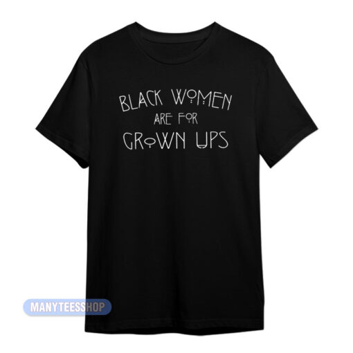 Black Women Are For Grown Ups T-Shirt