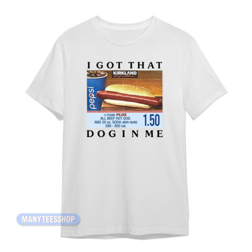 Costco Combo I Got That Dog In Me T-Shirt