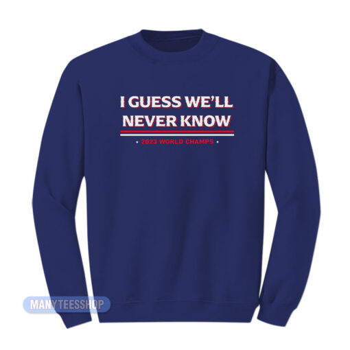 I Guess We'll Never Know Sweatshirt