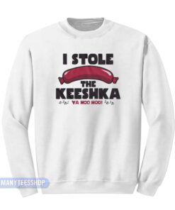 I Stole The Keeshka Ya Hoo Hoo Sweatshirt