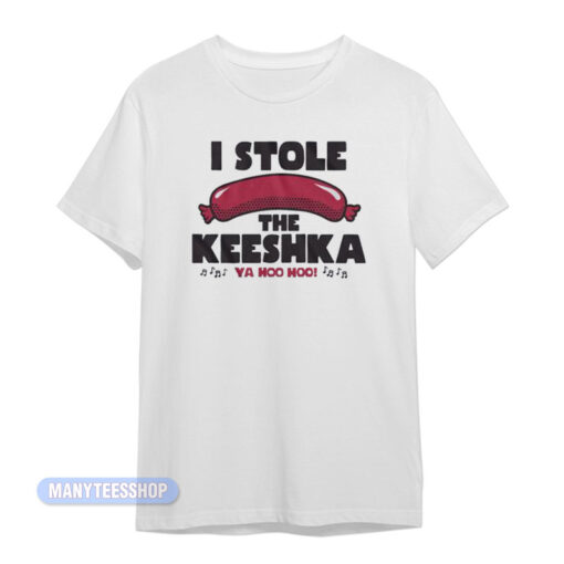I Stole The Keeshka Ya Hoo Hoo T-Shirt