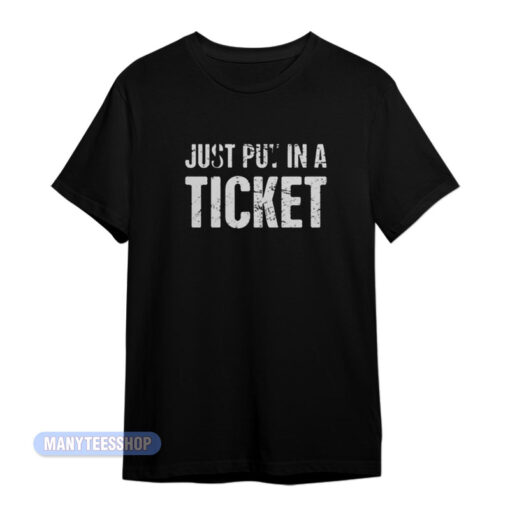 Just Put In A Ticket T-Shirt