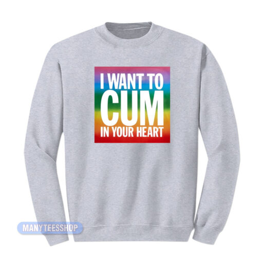 LGBT I Want To Cum In Your Heart Sweatshirt