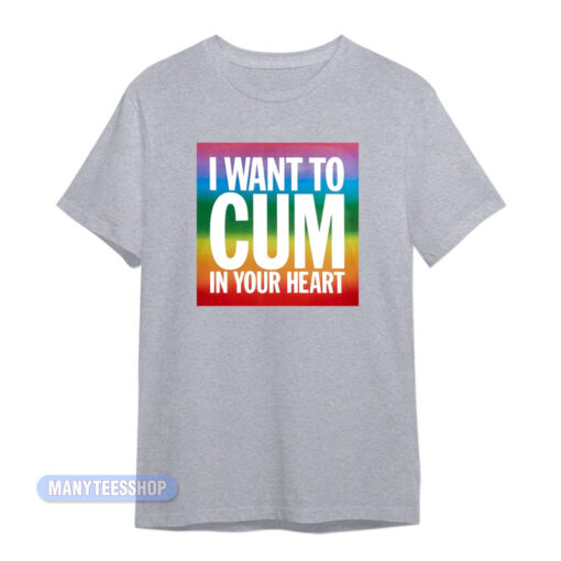 LGBT I Want To Cum In Your Heart T-Shirt