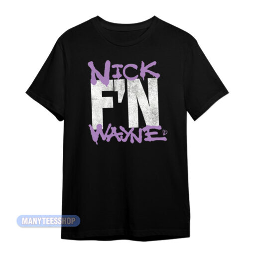 Nick F'N Wayne T-Shirt