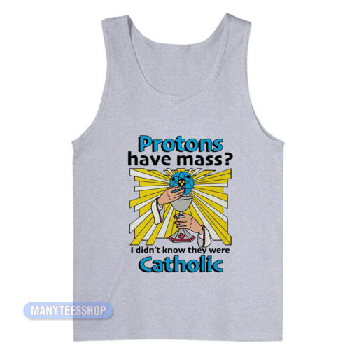 Protons Have Mass Catholic Tank Top