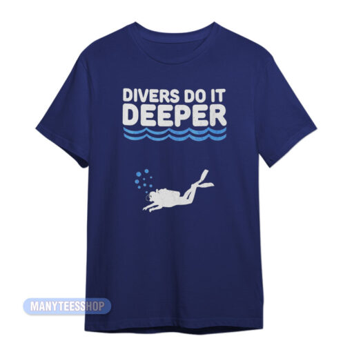 Scuba Divers Do It Deeper T-Shirt