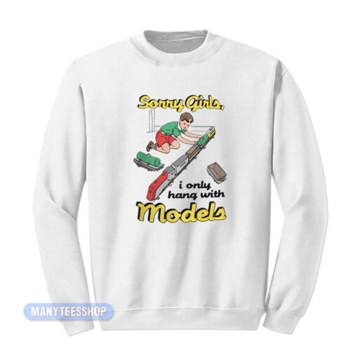 Sorry Girls I Only Hang With Models Sweatshirt