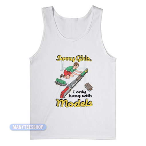 Sorry Girls I Only Hang With Models Tank Top