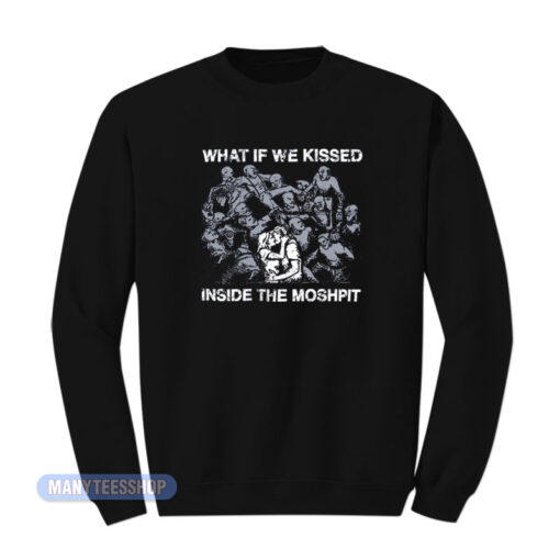 What If We Kissed Inside The Moshpit Sweatshirt
