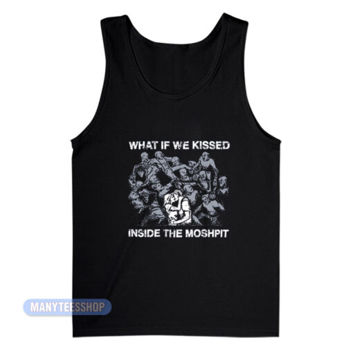 What If We Kissed Inside The Moshpit Tank Top