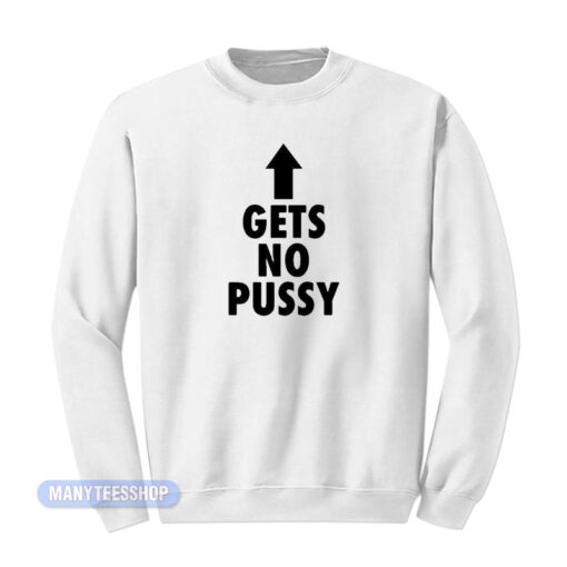 Gets No Pussy Sweatshirt