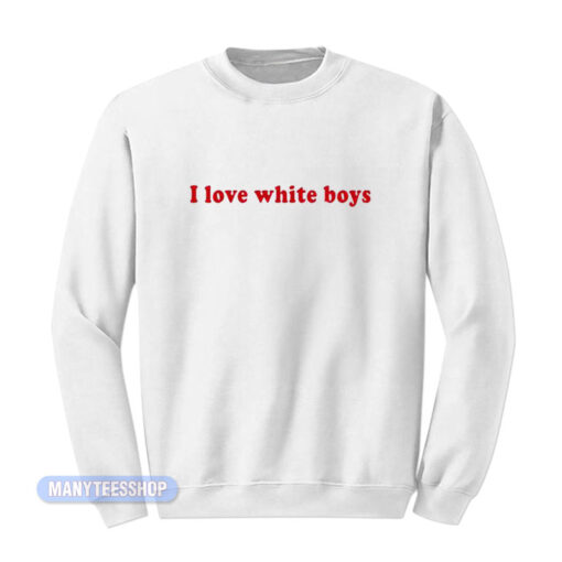 I Love White Boys Sweatshirt