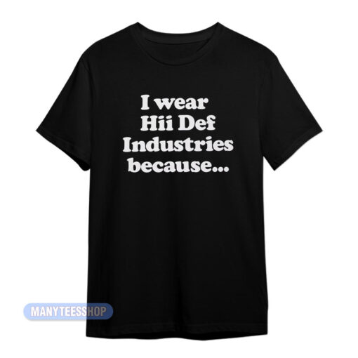 I Wear Hii Def Industries Because T-Shirt