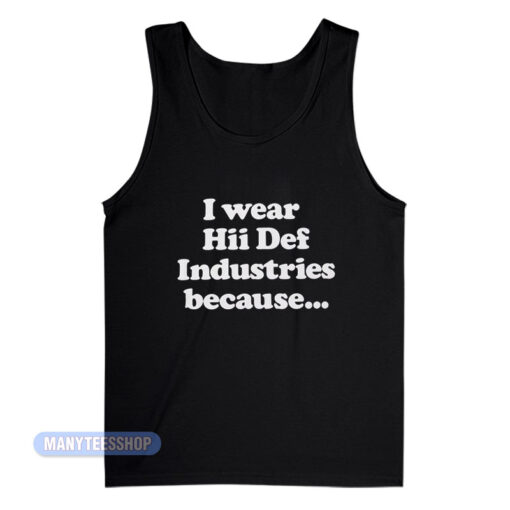 I Wear Hii Def Industries Because Tank Top