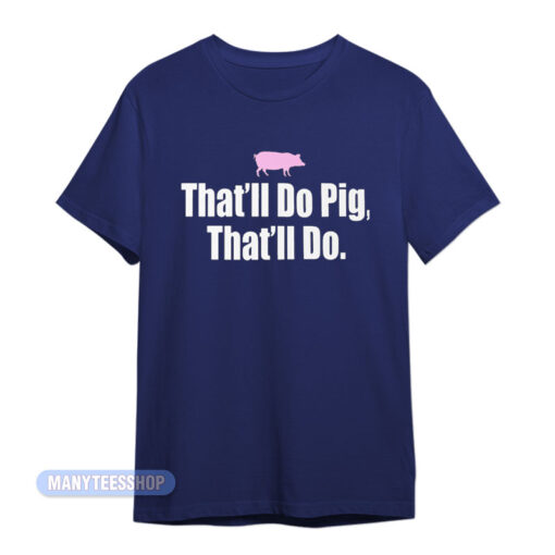 That'll Do Pig That'll Do T-Shirt