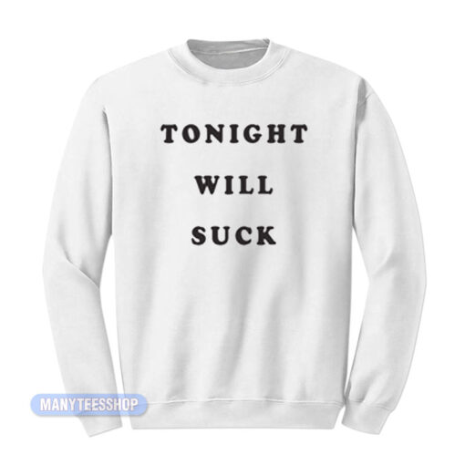 Tonight Will Suck Sweatshirt