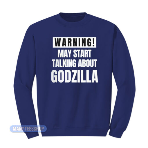 Warning May Start Talking About Godzilla Sweatshirt